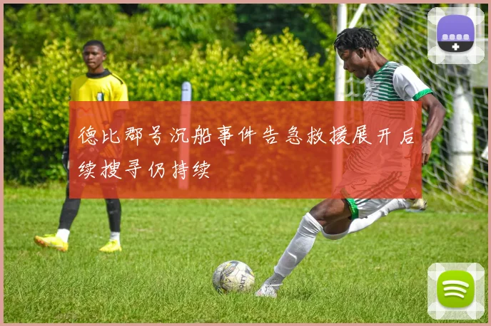 德比郡号沉船事件告急救援展开后续搜寻仍持续