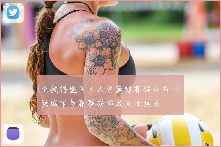 圣彼得堡国立大学篮球赛程公布 主场城市与赛事安排成关注焦点