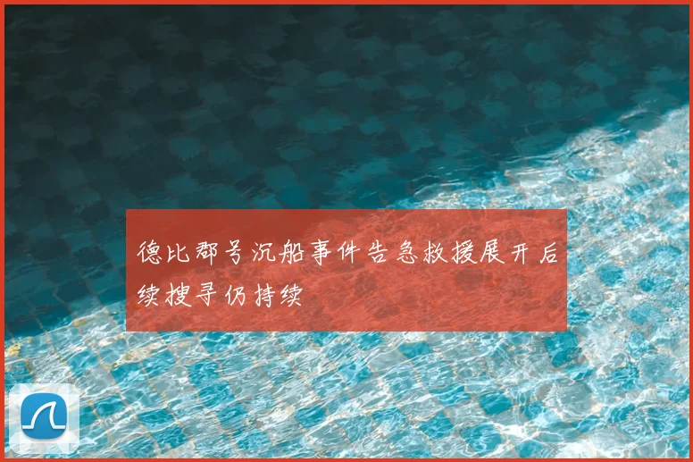 德比郡号沉船事件告急救援展开后续搜寻仍持续